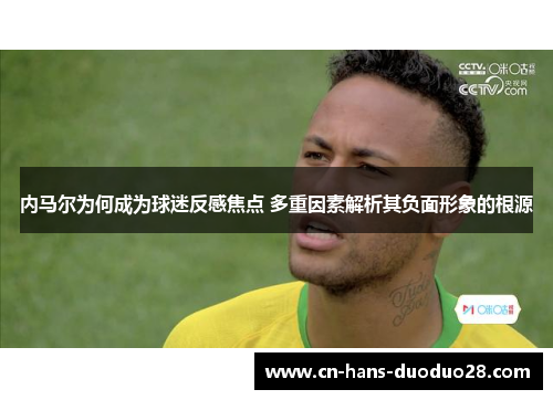 内马尔为何成为球迷反感焦点 多重因素解析其负面形象的根源