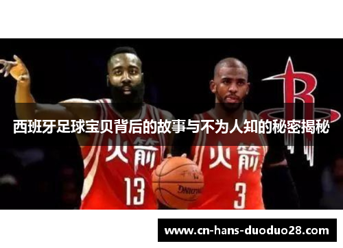 西班牙足球宝贝背后的故事与不为人知的秘密揭秘