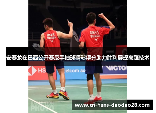 安赛龙在巴西公开赛反手抽球精彩得分助力胜利展现高超技术 安赛龙在巴西公开赛反手抽球精彩得分助力胜利展现高超技术