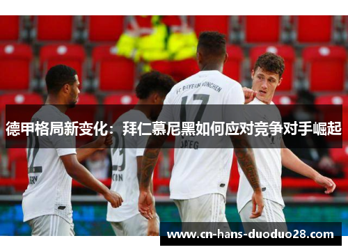 德甲格局新变化：拜仁慕尼黑如何应对竞争对手崛起