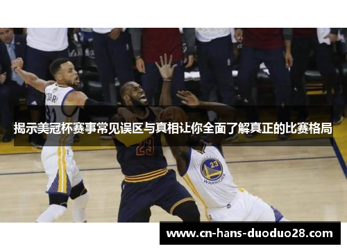 揭示美冠杯赛事常见误区与真相让你全面了解真正的比赛格局