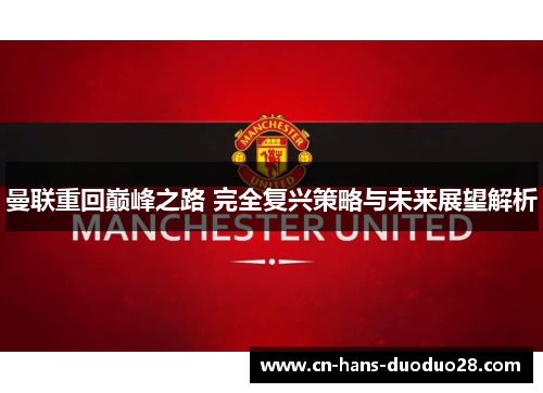曼联重回巅峰之路 完全复兴策略与未来展望解析
