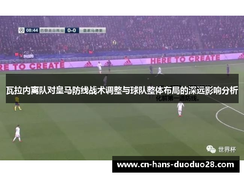 瓦拉内离队对皇马防线战术调整与球队整体布局的深远影响分析 瓦拉内离队对皇马防线战术调整与球队整体布局的深远影响分析