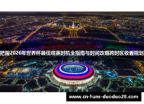 把握2026年世界杯最佳观赛时机全指南与时间攻略跨时区收看规划