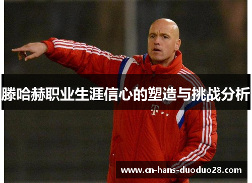 滕哈赫职业生涯信心的塑造与挑战分析