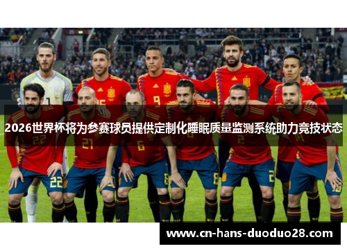 2026世界杯将为参赛球员提供定制化睡眠质量监测系统助力竞技状态
