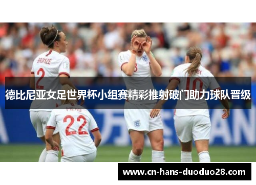 德比尼亚女足世界杯小组赛精彩推射破门助力球队晋级