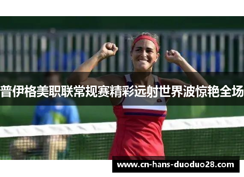 普伊格美职联常规赛精彩远射世界波惊艳全场