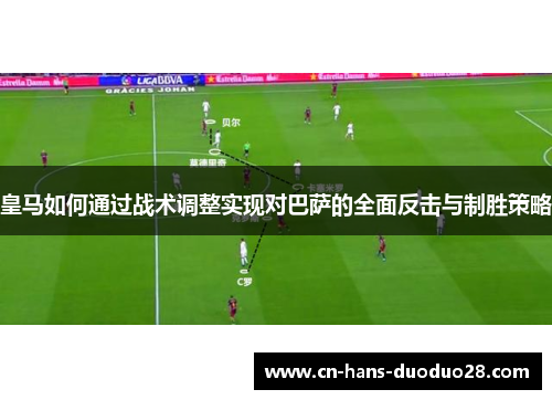 皇马如何通过战术调整实现对巴萨的全面反击与制胜策略