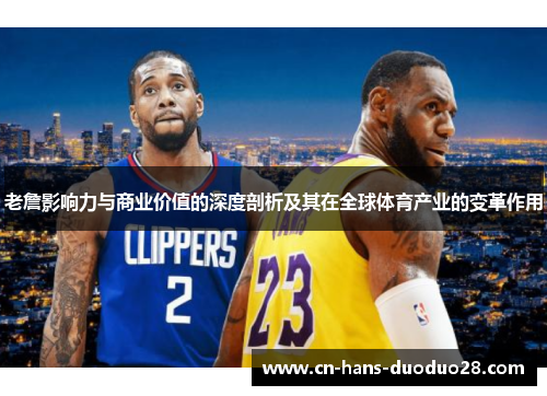 老詹影响力与商业价值的深度剖析及其在全球体育产业的变革作用