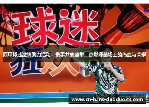 西甲球迷激情助力活动：携手共襄盛举，点燃绿茵场上的热血与荣耀