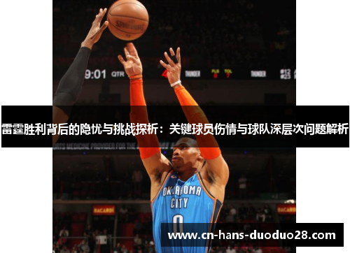 雷霆胜利背后的隐忧与挑战探析:关键球员伤情与球队深层次问题解析 雷霆胜利背后的隐忧与挑战探析:关键球员伤情与球队深层次问题解析